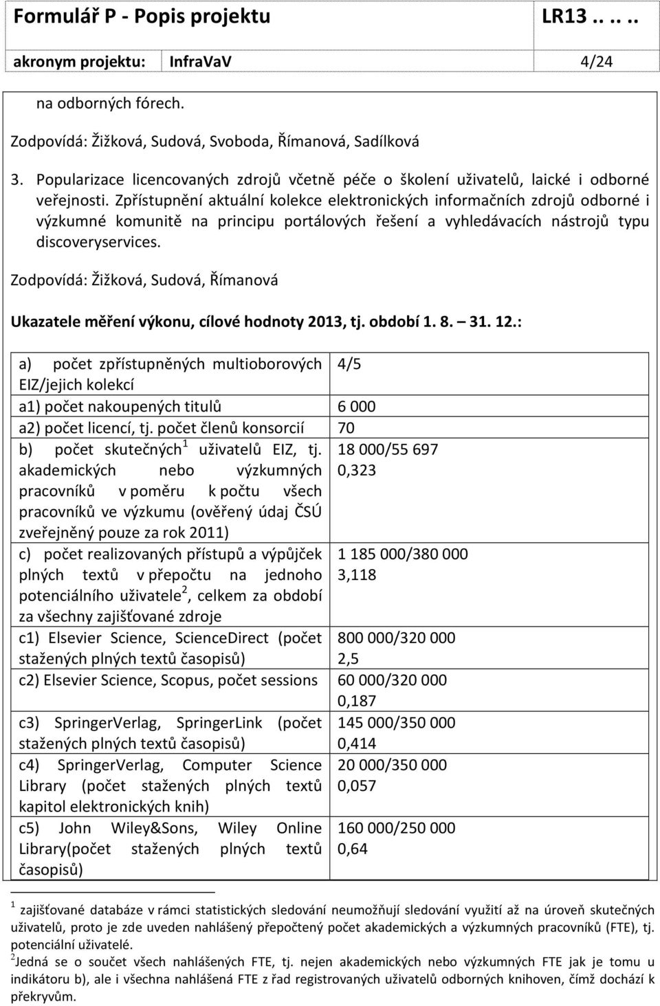 Zpřístupnění aktuální kolekce elektronických informačních zdrojů odborné i výzkumné komunitě na principu portálových řešení a vyhledávacích nástrojů typu discoveryservices.