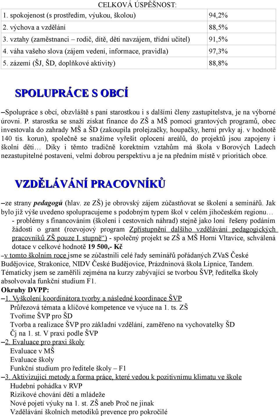 zázemí (ŠJ, ŠD, doplňkové aktivity) 88,8% SPOLUPRÁCE S OBCÍ Spolupráce s obcí, obzvláště s paní starostkou i s dalšími členy zastupitelstva, je na výborné úrovni. P.