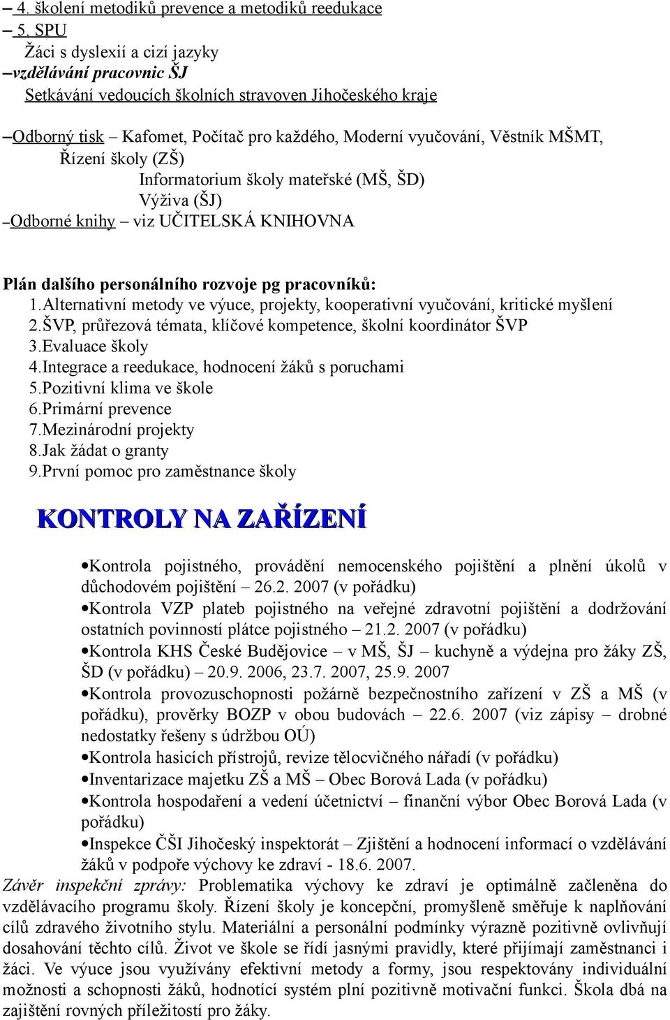 školy (ZŠ) Informatorium školy mateřské (MŠ, ŠD) Výživa (ŠJ) Odborné knihy viz UČITELSKÁ KNIHOVNA Plán dalšího personálního rozvoje pg pracovníků: 1.