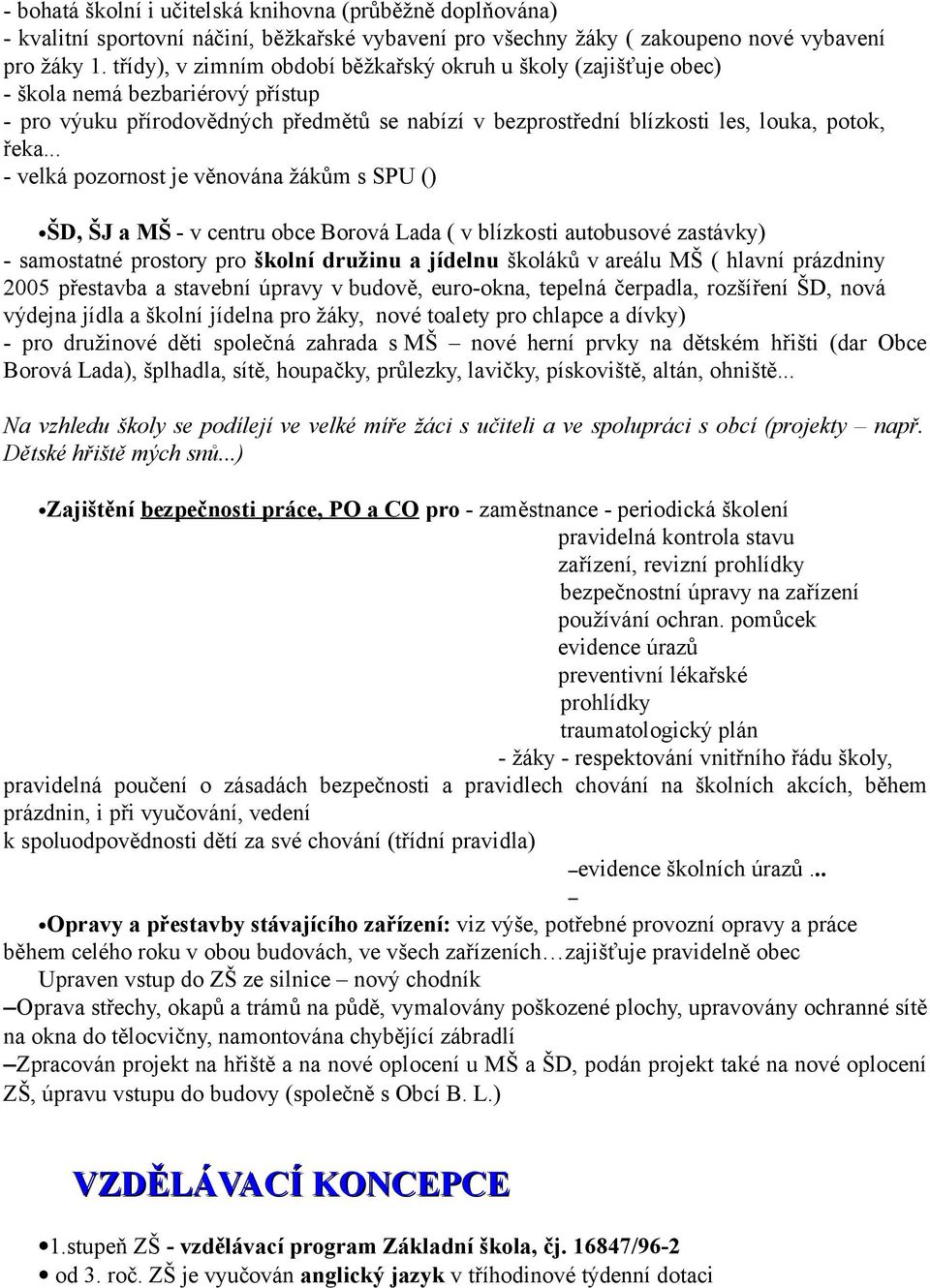 .. - velká pozornost je věnována žákům s SPU () ŠD, ŠJ a MŠ - v centru obce Borová Lada ( v blízkosti autobusové zastávky) - samostatné prostory pro školní družinu a jídelnu školáků v areálu MŠ (