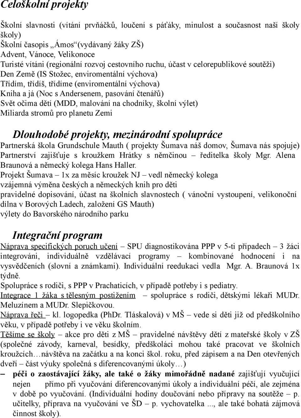 pasování čtenářů) Svět očima dětí (MDD, malování na chodníky, školní výlet) Miliarda stromů pro planetu Zemi Dlouhodobé projekty, mezinárodní spolupráce Partnerská škola Grundschule Mauth ( projekty