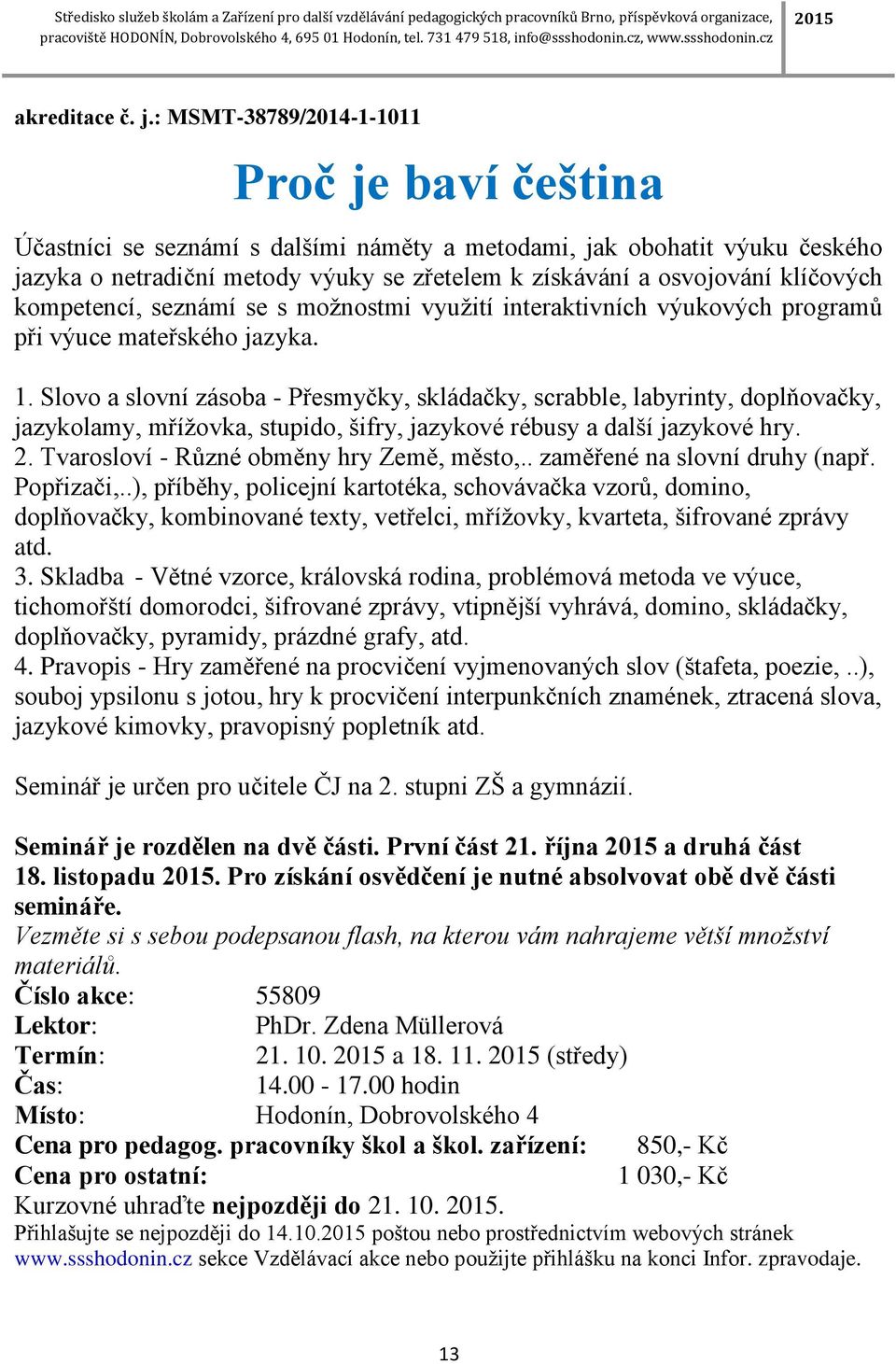 klíčových kompetencí, seznámí se s možnostmi využití interaktivních výukových programů při výuce mateřského jazyka. 1.