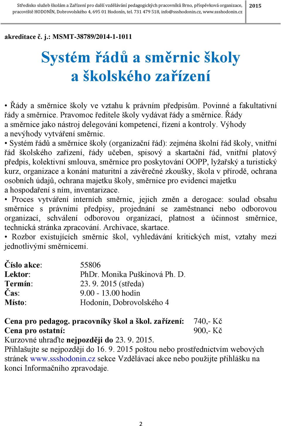 Systém řádů a směrnice školy (organizační řád): zejména školní řád školy, vnitřní řád školského zařízení, řády učeben, spisový a skartační řád, vnitřní platový předpis, kolektivní smlouva, směrnice