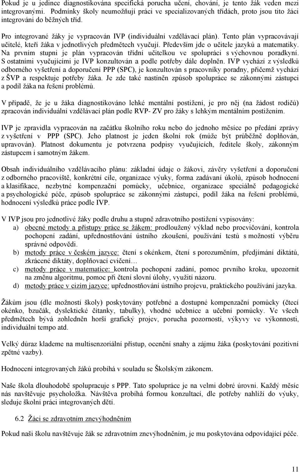 Tento plán vypracovávají učitelé, kteří a v jednotlivých předmětech vyučují. Především jde o učitele jazyků a matematiky.