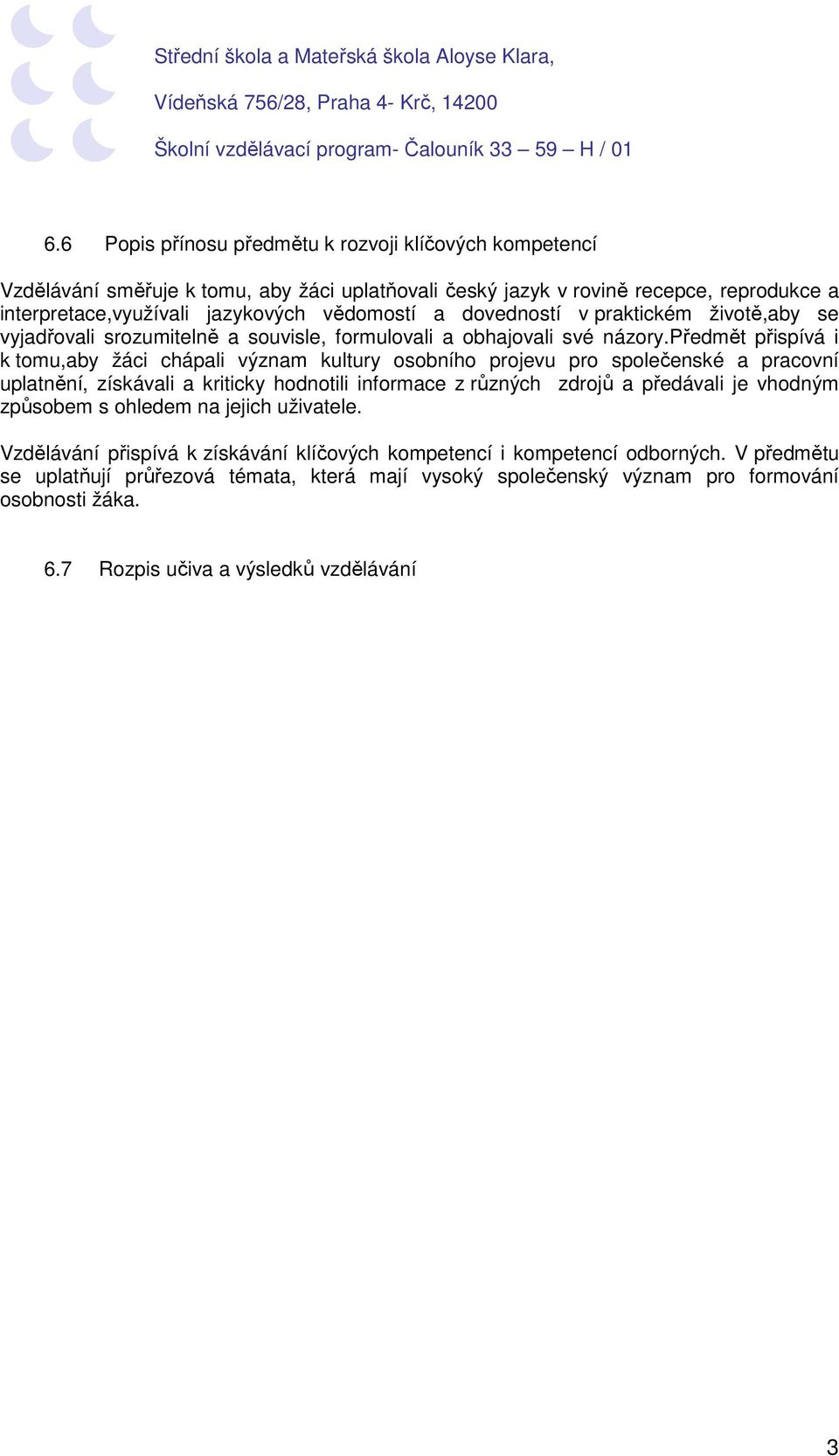 předmět přispívá i k tomu,aby žáci chápali význam kultury osobního projevu pro společenské a pracovní uplatnění, získávali a kriticky hodnotili informace z různých zdrojů a předávali je