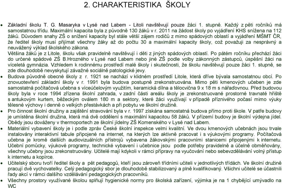 Důvodem snahy ZŠ o snížení kapacity byl stále větší zájem rodičů z mimo spádových oblastí a vyjádření MŠMT ČR, že ředitel školy musí přijímat všechny žáky až do počtu 30 a maximální kapacity školy,