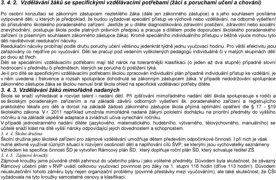 posíláme vytipované děti, u kterých je předpoklad, že budou vyžadovat speciální přístup ve výchově nebo vzdělávání, na odborné vyšetření do příslušného školského poradenského zařízení.