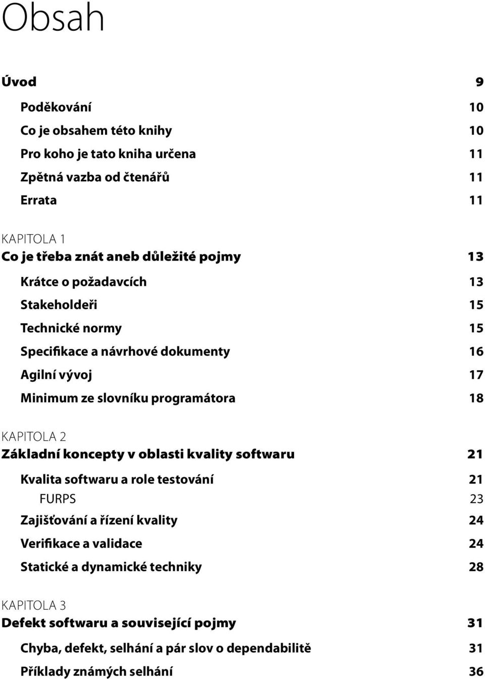 KAPITOLA 2 Základní koncepty v oblasti kvality softwaru 21 Kvalita softwaru a role testování 21 FURPS 23 Zajišťování a řízení kvality 24 Verifikace a validace