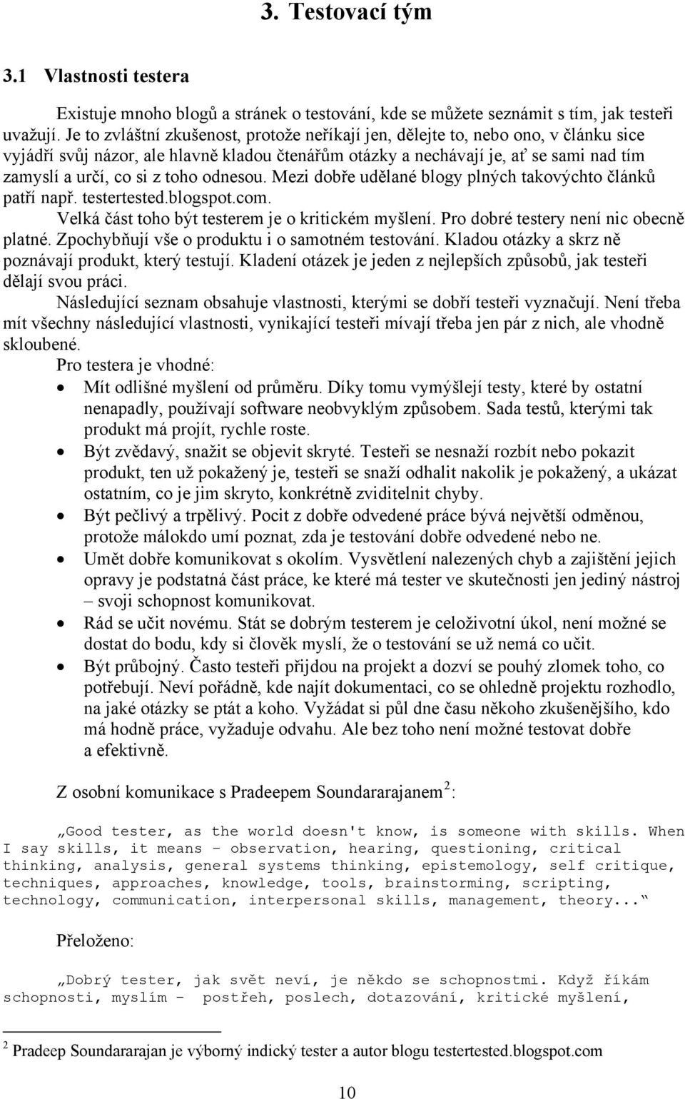 toho odnesou. Mezi dobře udělané blogy plných takovýchto článků patří např. testertested.blogspot.com. Velká část toho být testerem je o kritickém myšlení. Pro dobré testery není nic obecně platné.