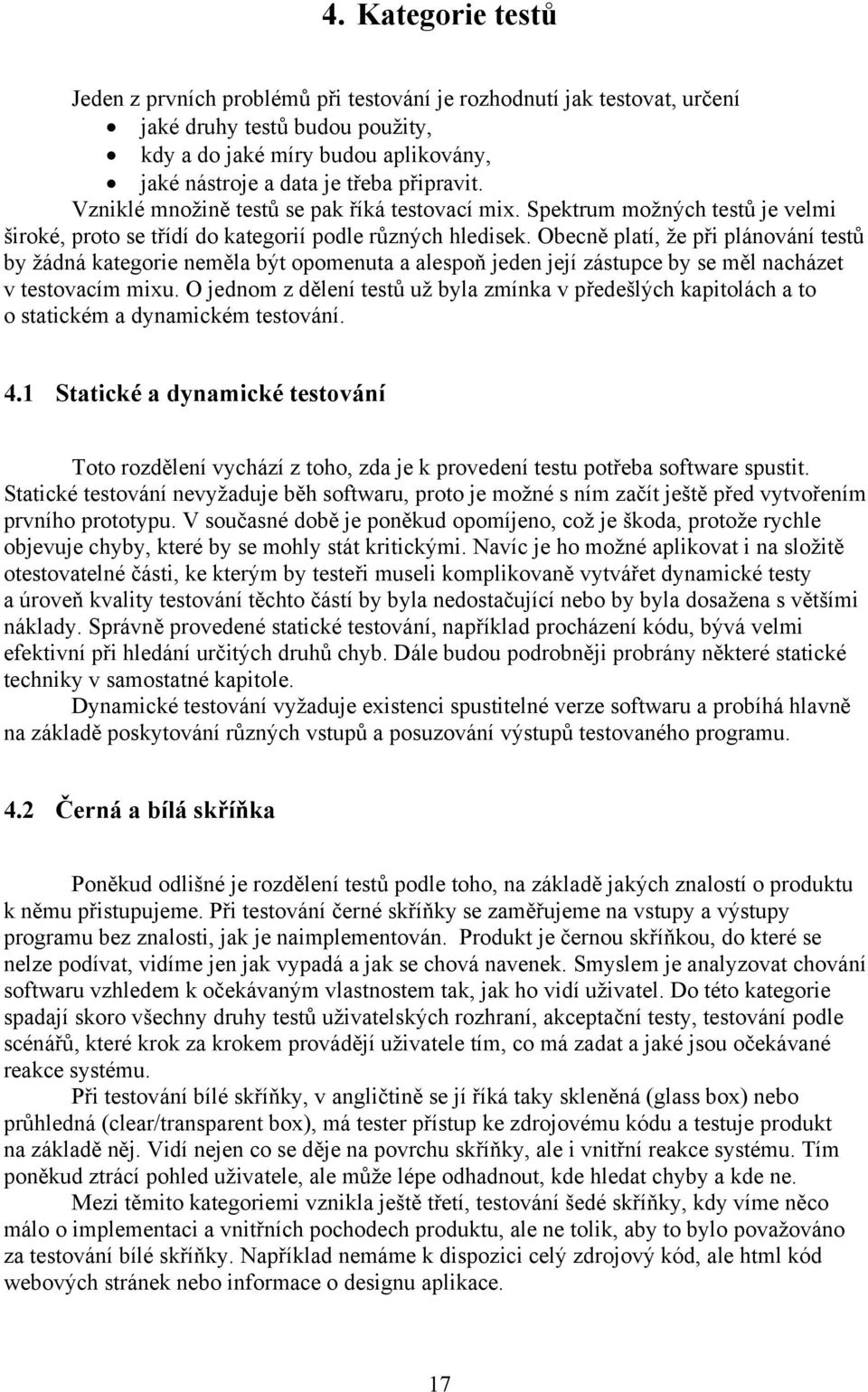 Obecně platí, že při plánování testů by žádná kategorie neměla být opomenuta a alespoň jeden její zástupce by se měl nacházet v testovacím mixu.