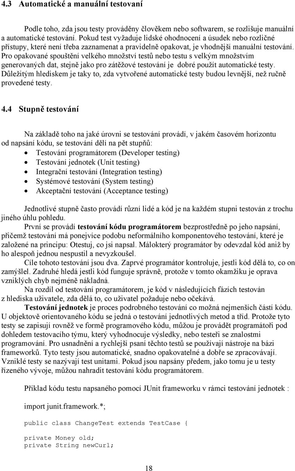 Pro opakované spouštění velkého množství testů nebo testu s velkým množstvím generovaných dat, stejně jako pro zátěžové testování je dobré použít automatické testy.