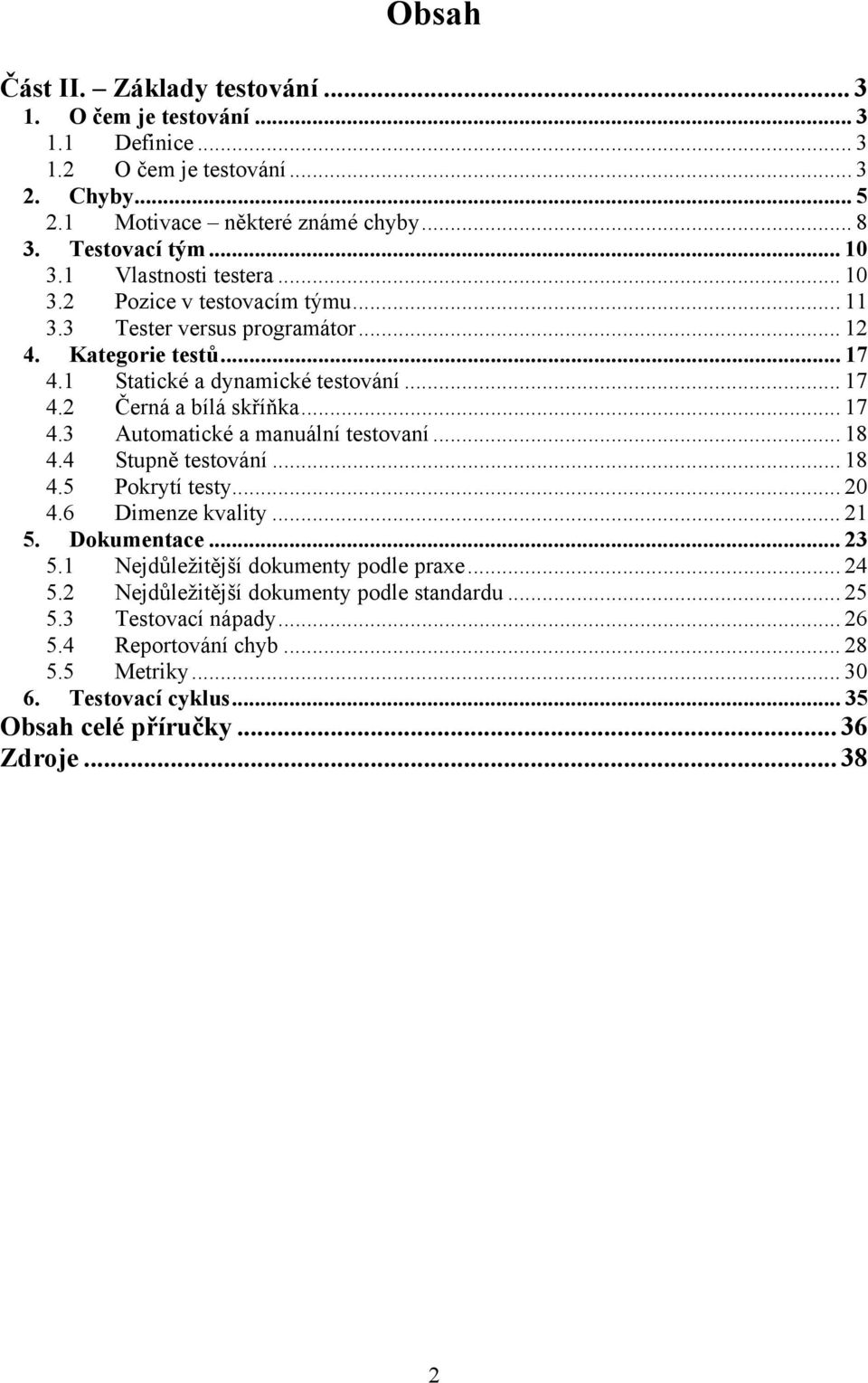 .. 17 4.3 Automatické a manuální testovaní... 18 4.4 Stupně testování... 18 4.5 Pokrytí testy... 20 4.6 Dimenze kvality... 21 5. Dokumentace... 23 5.1 Nejdůležitější dokumenty podle praxe.