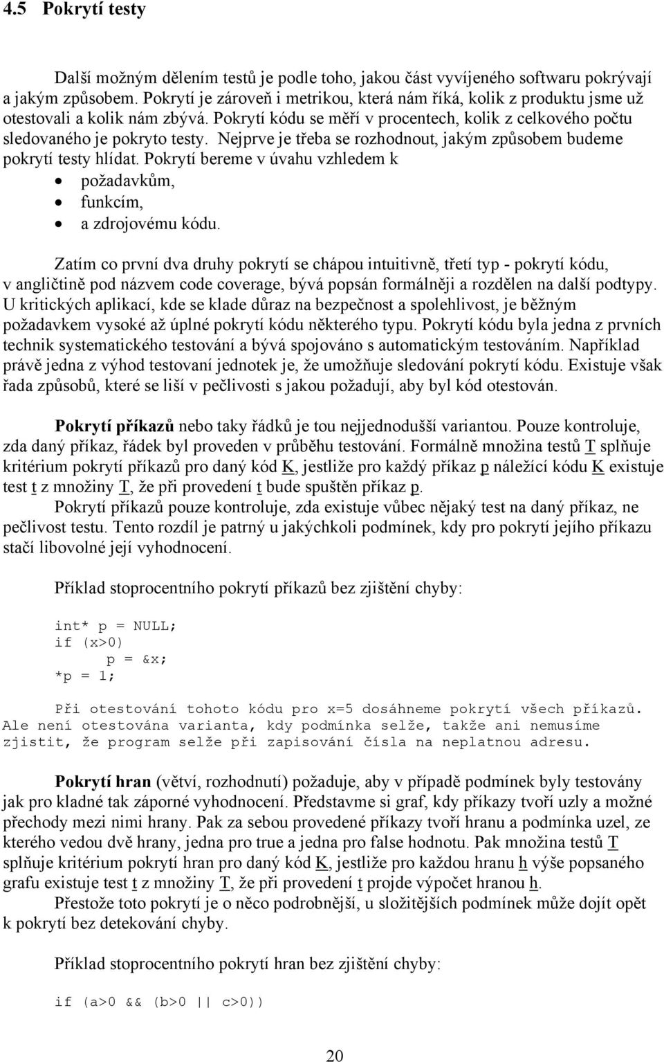 Nejprve je třeba se rozhodnout, jakým způsobem budeme pokrytí testy hlídat. Pokrytí bereme v úvahu vzhledem k požadavkům, funkcím, a zdrojovému kódu.