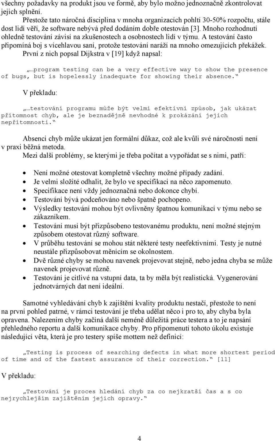 Mnoho rozhodnutí ohledně testování závisí na zkušenostech a osobnostech lidí v týmu. A testování často připomíná boj s vícehlavou saní, protože testování naráží na mnoho omezujících překážek.