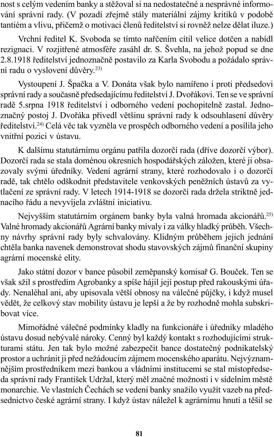 Svoboda se tímto naøèením cítil velice dotèen a nabídl rezignaci. V rozjitøené atmosféøe zasáhl dr. S. Švehla, na jehož popud se dne 2.8.