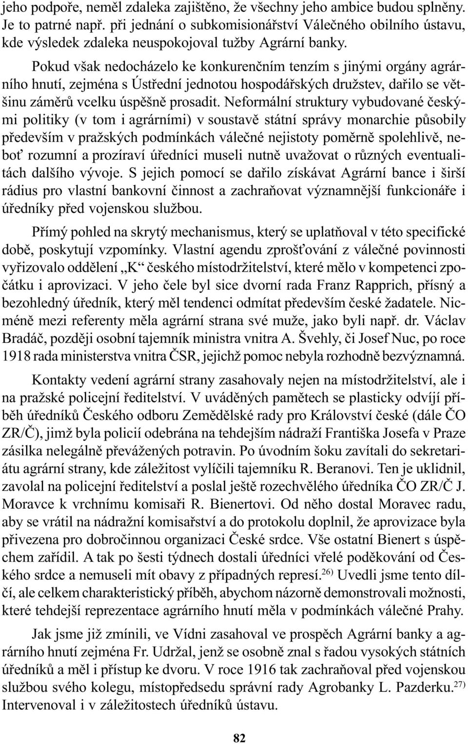 Pokud však nedocházelo ke konkurenèním tenzím s jinými orgány agrárního hnutí, zejména s Ústøední jednotou hospodáøských družstev, daøilo se vìtšinu zámìrù vcelku úspìšnì prosadit.