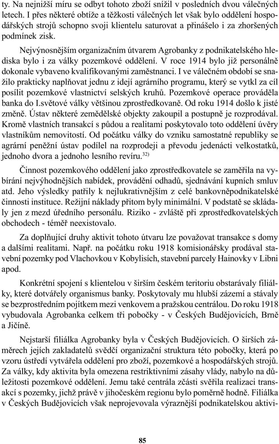 Nejvýnosnìjším organizaèním útvarem Agrobanky z podnikatelského hlediska bylo i za války pozemkové oddìlení. V roce 1914 bylo již personálnì dokonale vybaveno kvalifikovanými zamìstnanci.