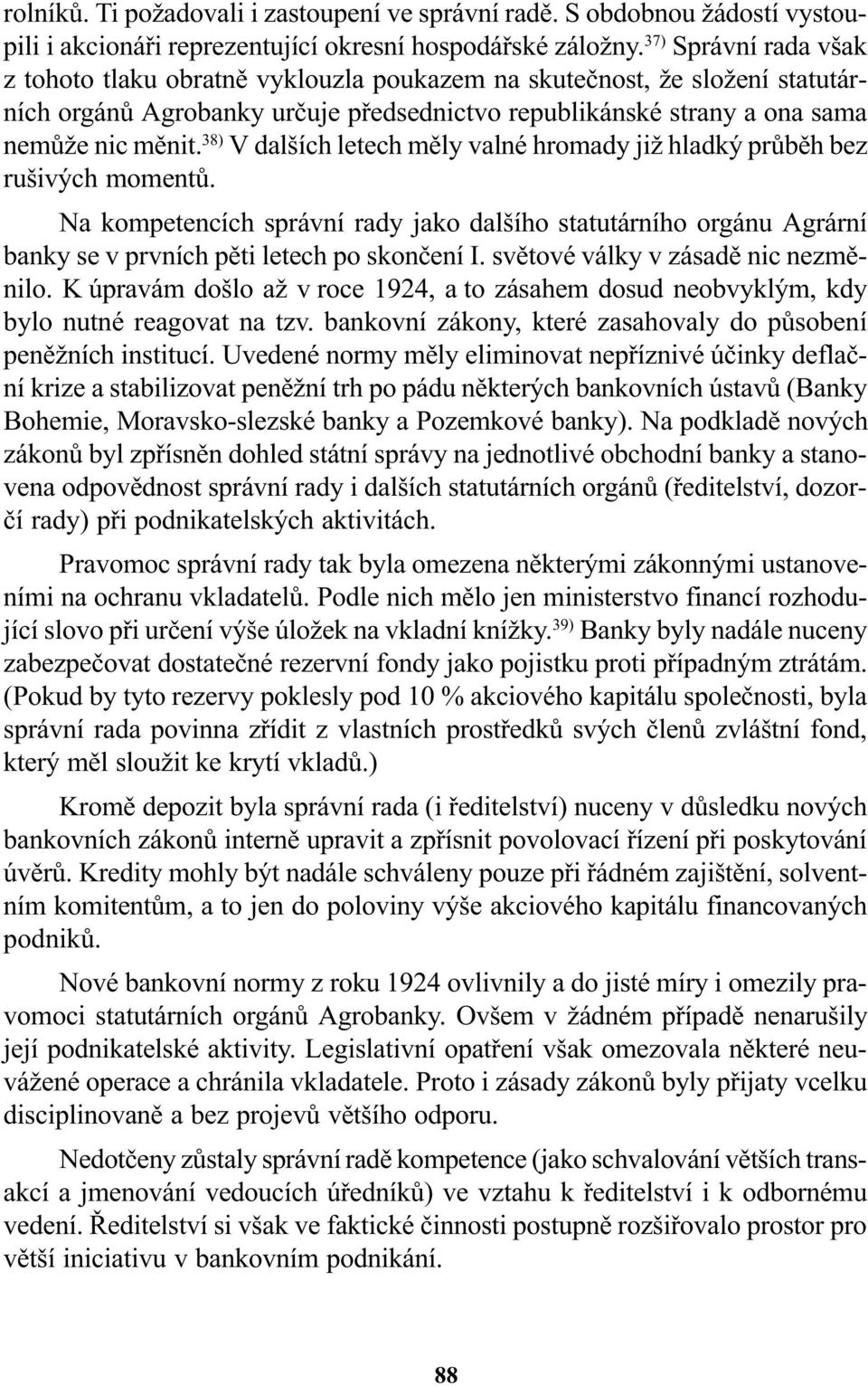 38) V dalších letech mìly valné hromady již hladký prùbìh bez rušivých momentù. Na kompetencích správní rady jako dalšího statutárního orgánu Agrární banky se v prvních pìti letech po skonèení I.