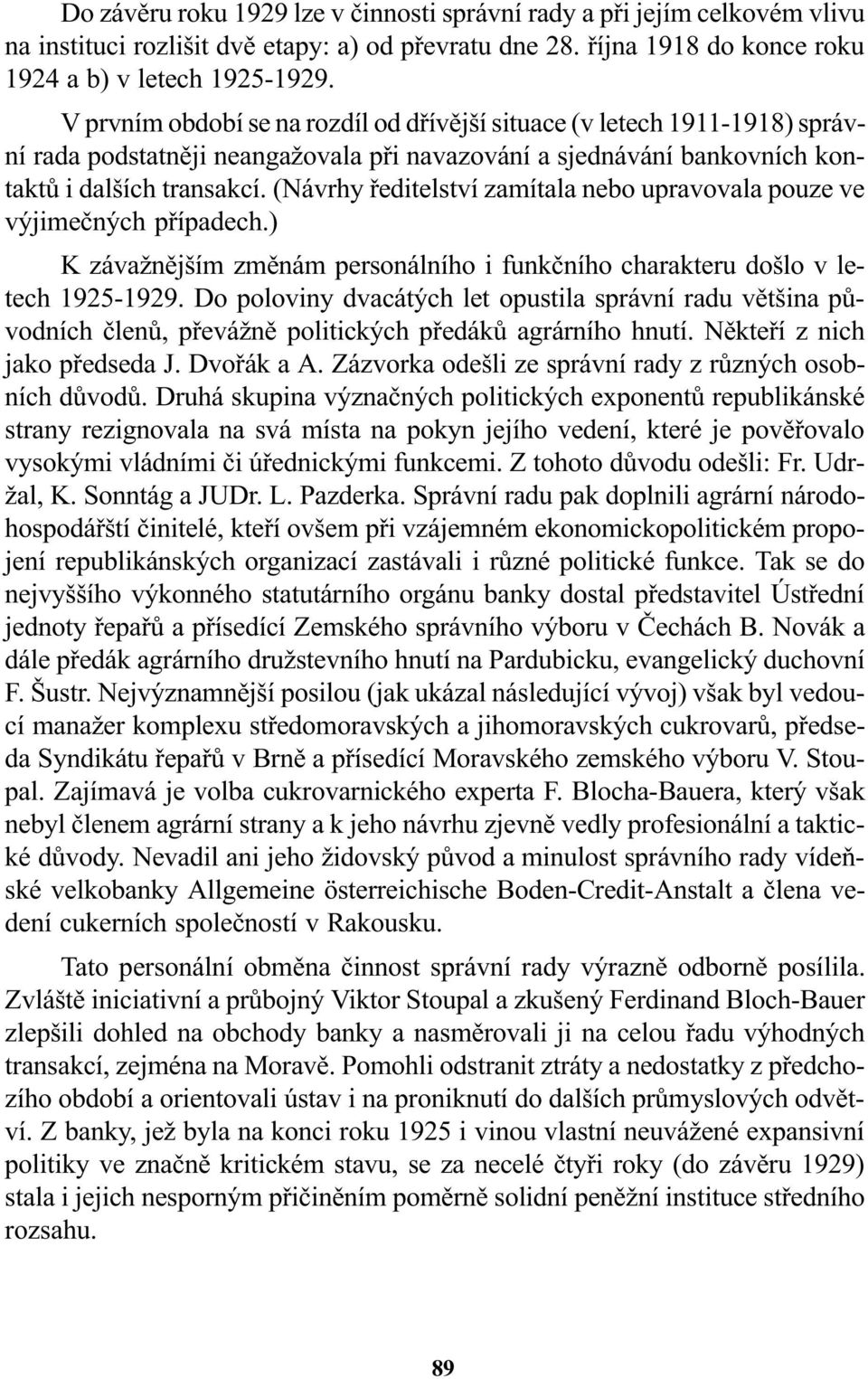 (Návrhy øeditelství zamítala nebo upravovala pouze ve výjimeèných pøípadech.) K závažnìjším zmìnám personálního i funkèního charakteru došlo v letech 1925-1929.