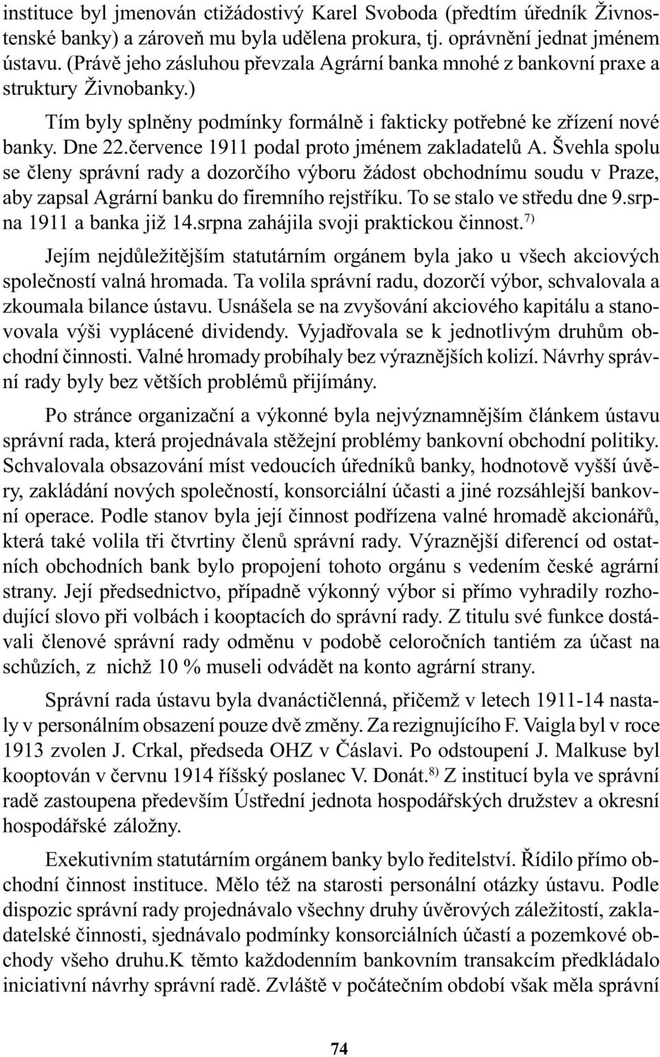 èervence 1911 podal proto jménem zakladatelù A. Švehla spolu se èleny správní rady a dozorèího výboru žádost obchodnímu soudu v Praze, aby zapsal Agrární banku do firemního rejstøíku.