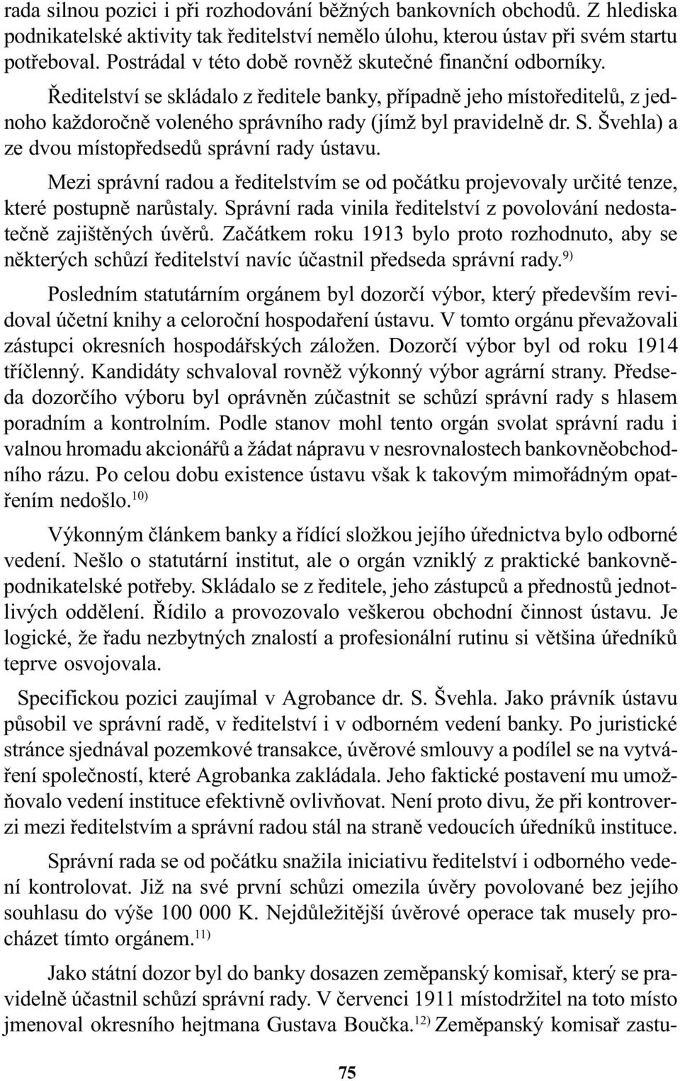 S. Švehla) a ze dvou místopøedsedù správní rady ústavu. Mezi správní radou a øeditelstvím se od poèátku projevovaly urèité tenze, které postupnì narùstaly.