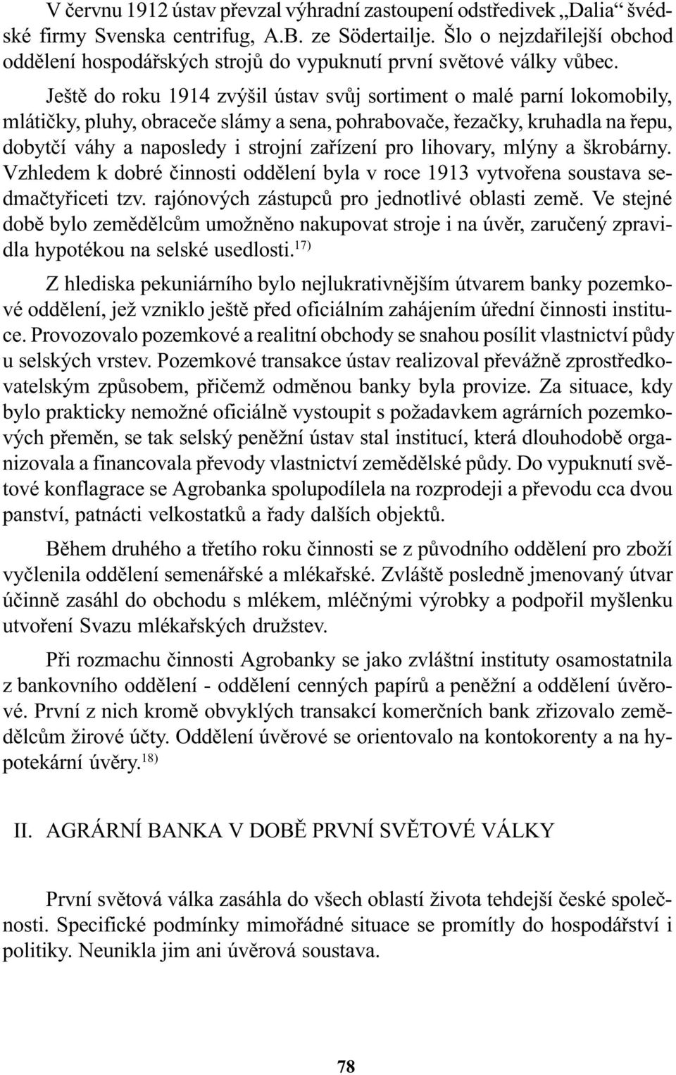 Ještì do roku 1914 zvýšil ústav svùj sortiment o malé parní lokomobily, mlátièky, pluhy, obraceèe slámy a sena, pohrabovaèe, øezaèky, kruhadla na øepu, dobytèí váhy a naposledy i strojní zaøízení pro