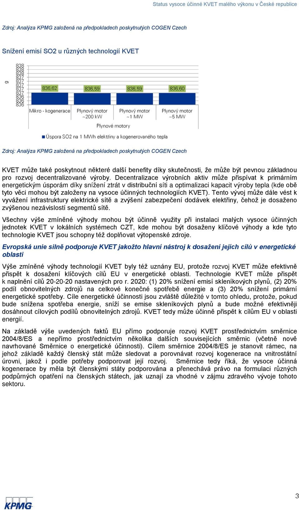 Decentralizace výrobních aktiv může přispívat k primárním energetickým úsporám díky snížení ztrát v distribuční síti a optimalizaci kapacit výroby tepla (kde obě tyto věci mohou být založeny na