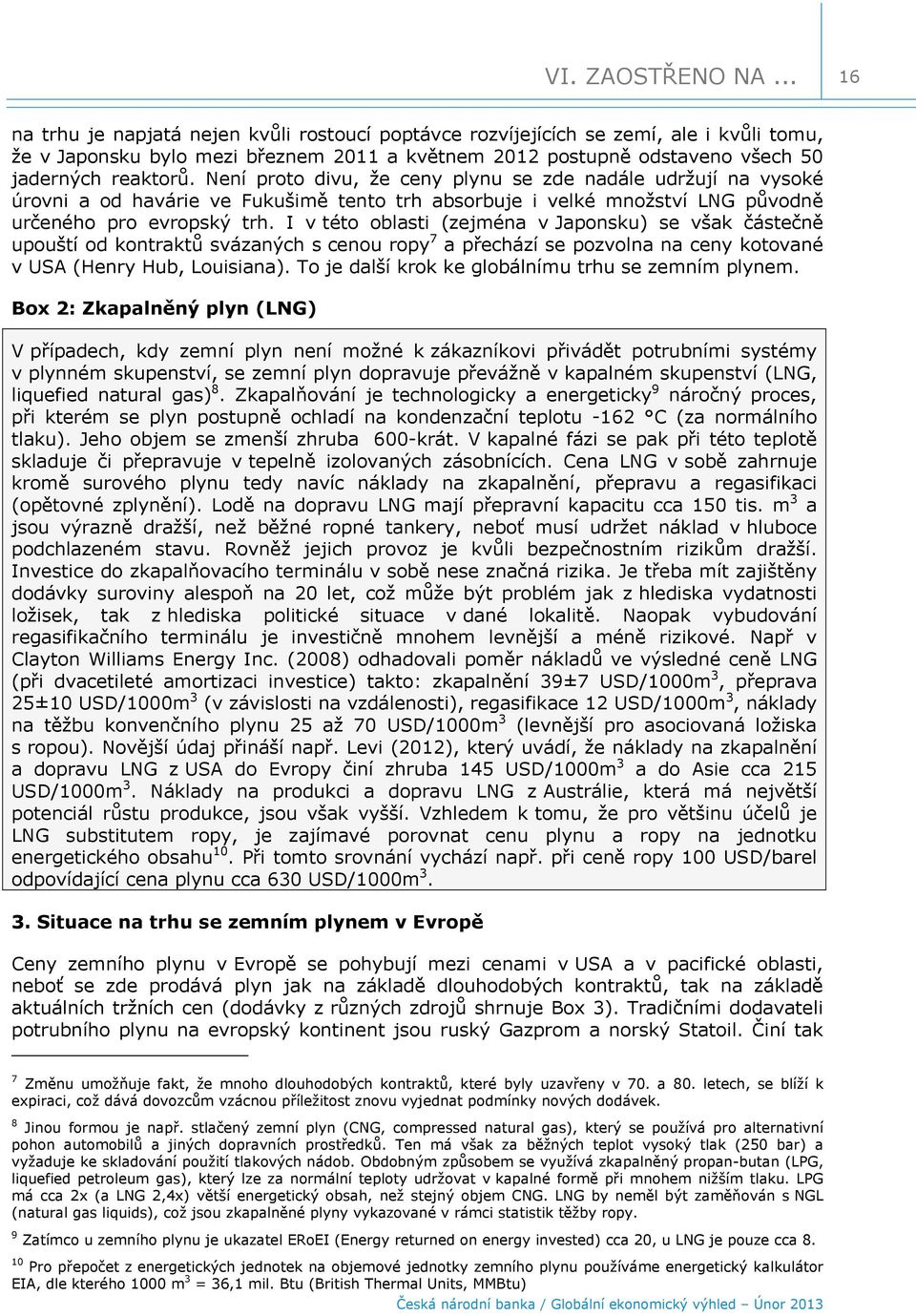 Není proto divu, že ceny plynu se zde nadále udržují na vysoké úrovni a od havárie ve Fukušimě tento trh absorbuje i velké množství LNG původně určeného pro evropský trh.