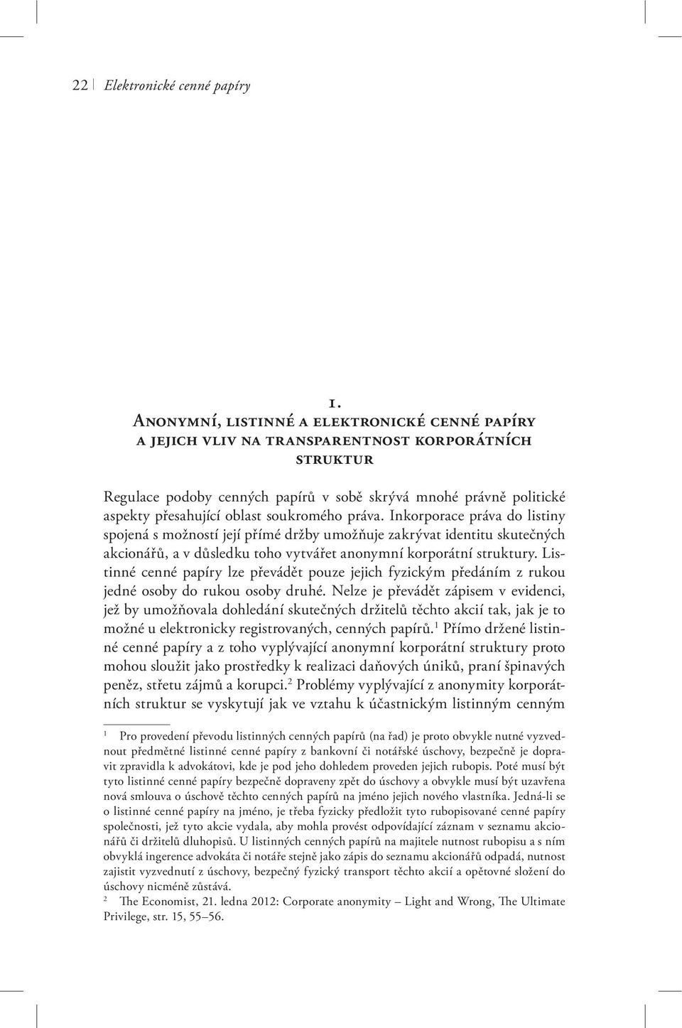 soukromého práva. Inkorporace práva do listiny spojená s možností její přímé držby umožňuje zakrývat identitu skutečných akcionářů, a v důsledku toho vytvářet anonymní korporátní struktury.