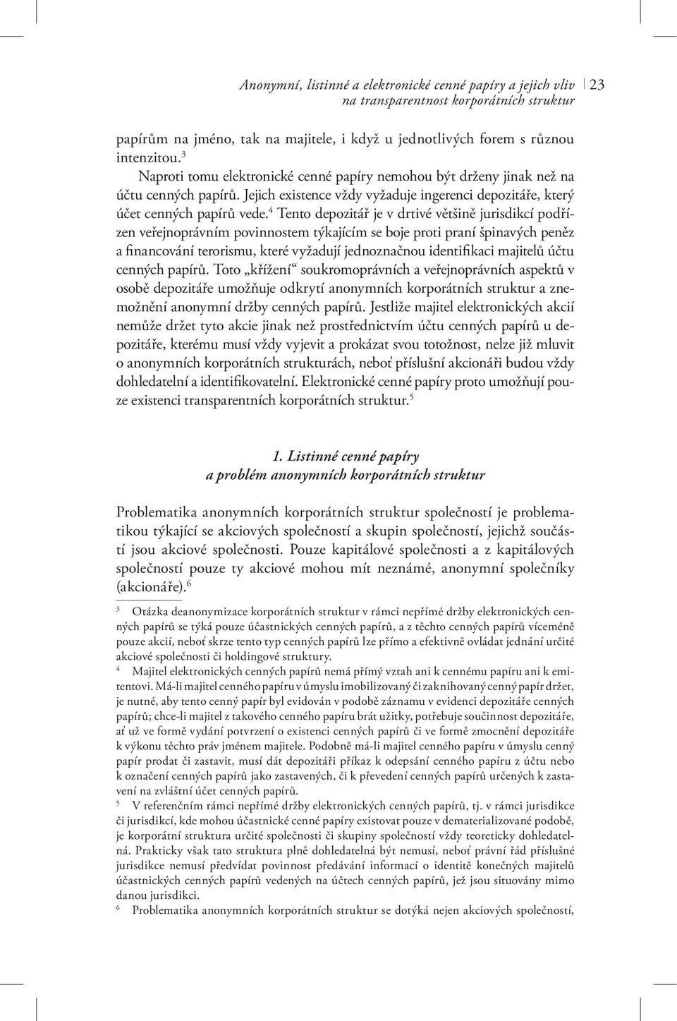 4 Tento depozitář je v drtivé většině jurisdikcí podřízen veřejnoprávním povinnostem týkajícím se boje proti praní špinavých peněz a financování terorismu, které vyžadují jednoznačnou identifikaci