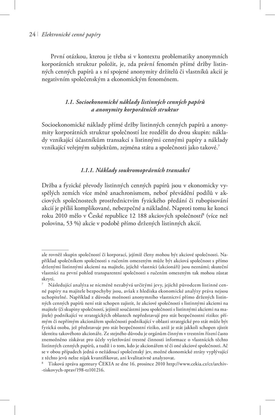 1. Socioekonomické náklady listinných cenných papírů a anonymity korporátních struktur Socioekonomické náklady přímé držby listinných cenných papírů a anonymity korporátních struktur společností lze