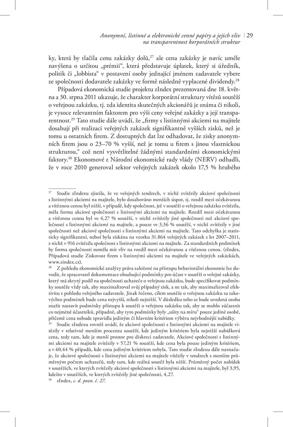 28 Případová ekonomická studie projektu zindex prezentovaná dne 18. května a 30. srpna 2011 ukazuje, že charakter korporátní struktury vítězů soutěží o veřejnou zakázku, tj.