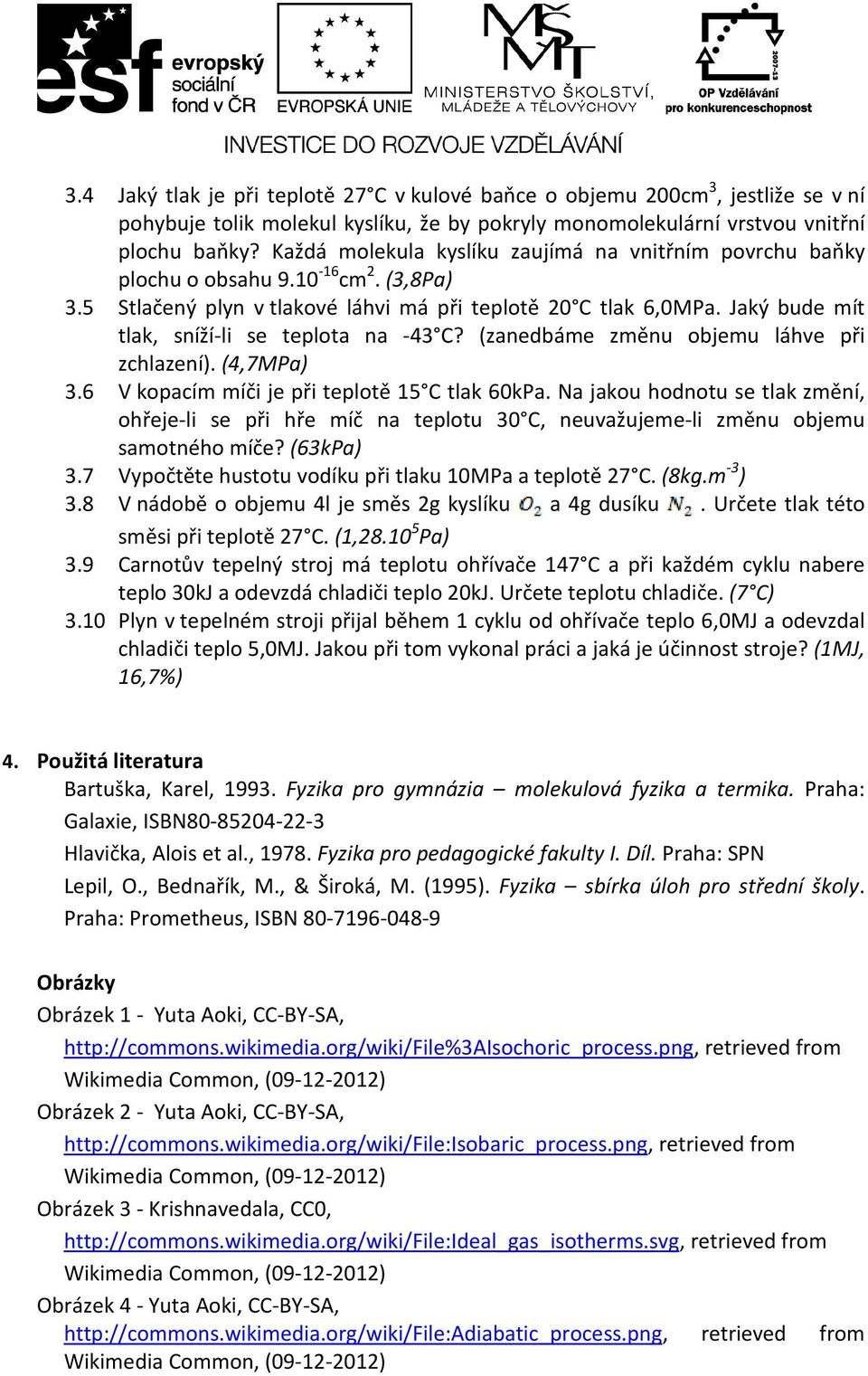 Jaký bude mít tlak, sníží-li se teplota na -43 C? (zanedbáme změnu objemu láhve při zchlazení). (4,7MPa) 3.6 V kopacím míči je při teplotě 15 C tlak 60kPa.