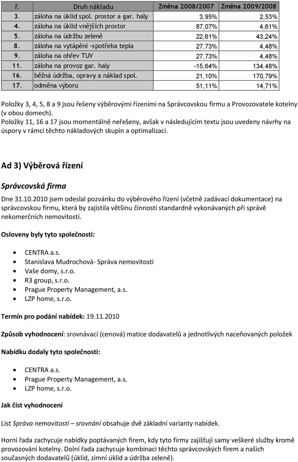 odměna výboru 51,11% 14,71% Položky 3, 4, 5, 8 a 9 jsou řešeny výběrovými řízeními na Správcovskou firmu a Provozovatele kotelny (v obou domech).