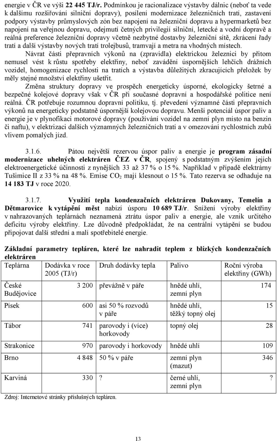 železniční dopravu a hypermarketů bez napojení na veřejnou dopravu, odejmutí četných privilegií silniční, letecké a vodní dopravě a reálná preference železniční dopravy včetně nezbytné dostavby