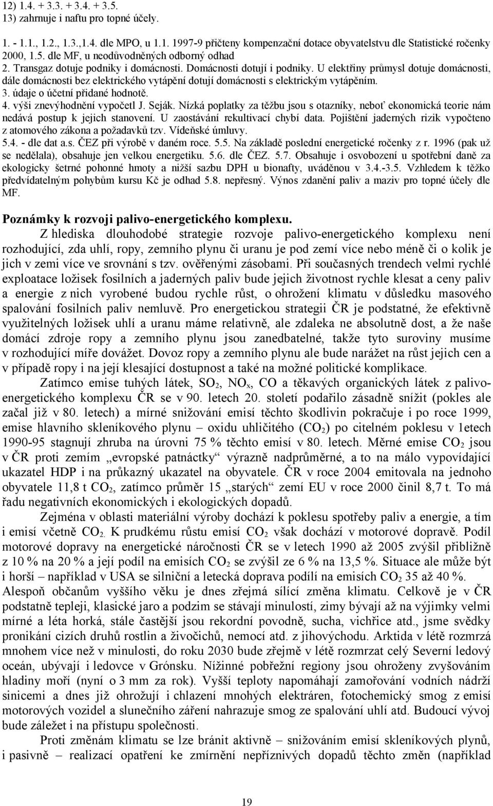 údaje o účetní přidané hodnotě. 4. výši znevýhodnění vypočetl J. Seják. Nízká poplatky za těžbu jsou s otazníky, neboť ekonomická teorie nám nedává postup k jejich stanovení.