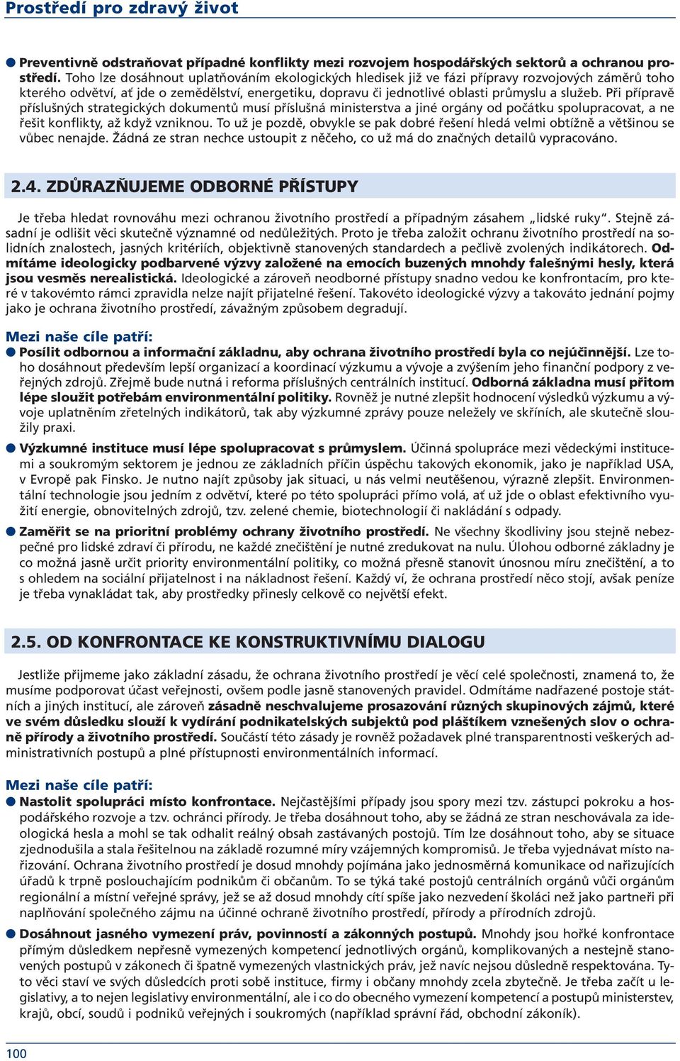 Při přípravě příslušných strategických dokumentů musí příslušná ministerstva a jiné orgány od počátku spolupracovat, a ne řešit konflikty, až když vzniknou.