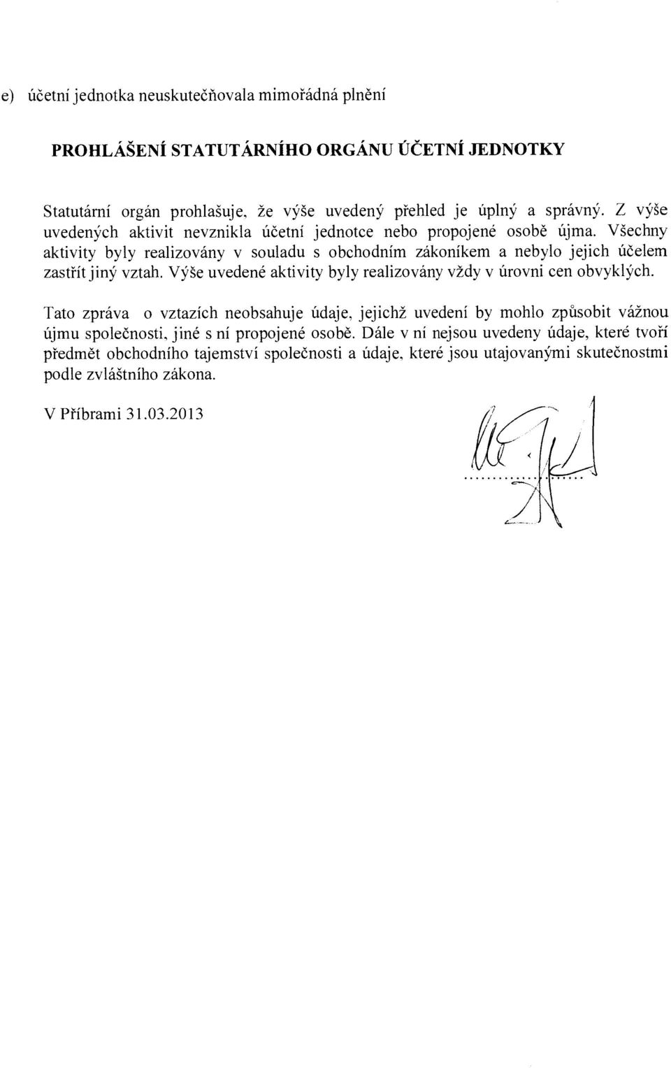 Vkchny aktivity byly realizovany v souladu s obchodnim zakonikem a nebylo jejich neelem zastfit jiny vztah. Vyk uvedene aktivity byly realizovany vkly v Arovni cen obvyklych.