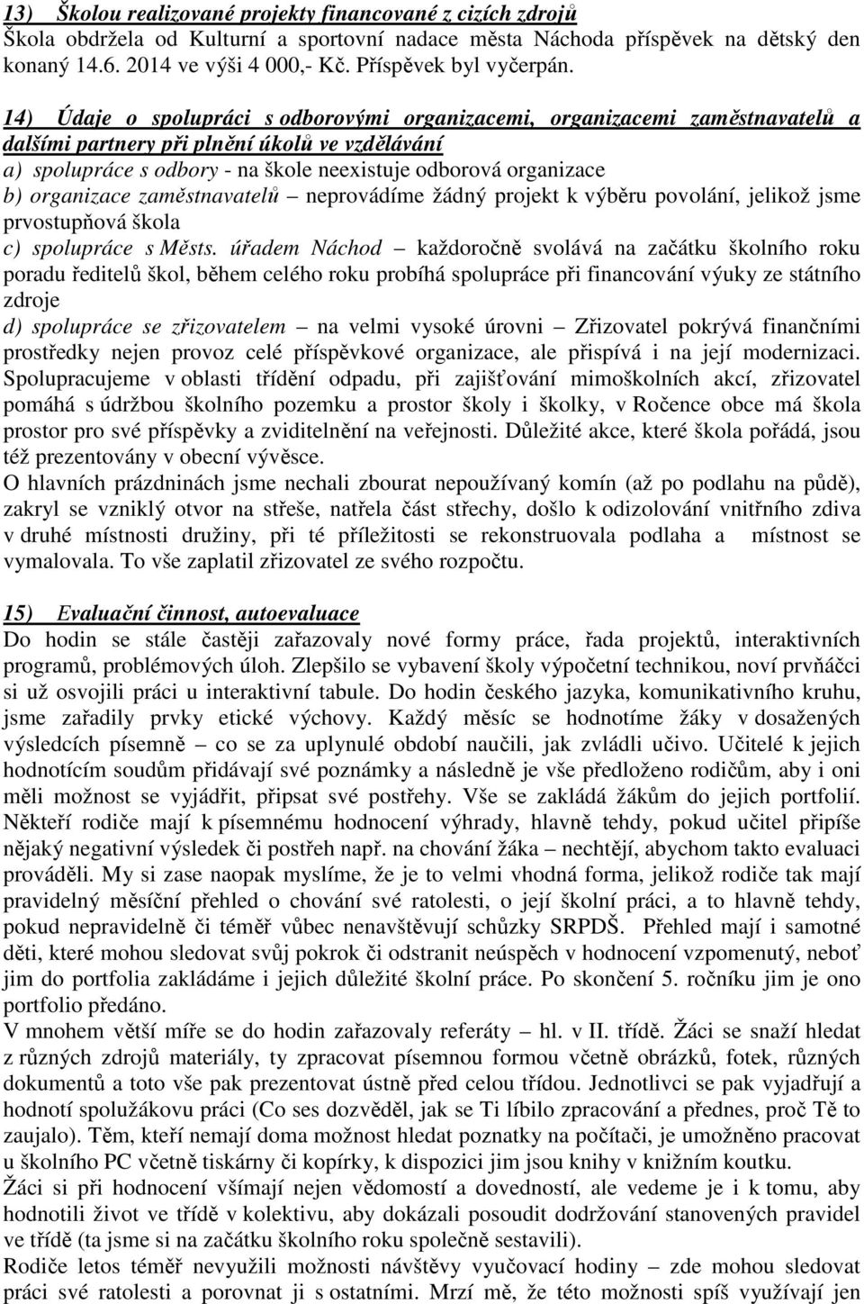 14) Údaje o spolupráci s odborovými organizacemi, organizacemi zaměstnavatelů a dalšími partnery při plnění úkolů ve vzdělávání a) spolupráce s odbory - na škole neexistuje odborová organizace b)