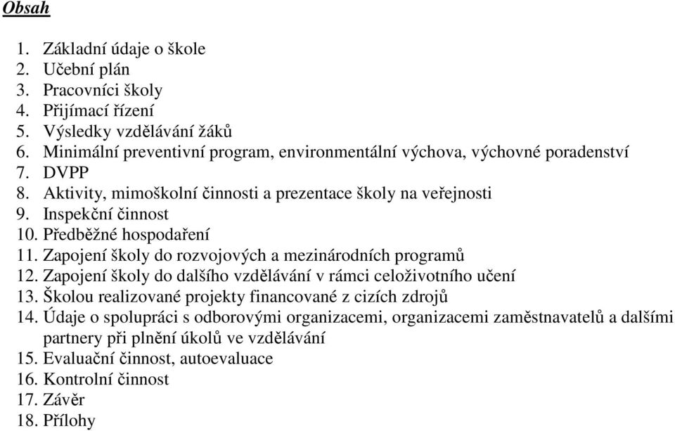 Předběžné hospodaření 11. Zapojení školy do rozvojových a mezinárodních programů 12. Zapojení školy do dalšího vzdělávání v rámci celoživotního učení 13.