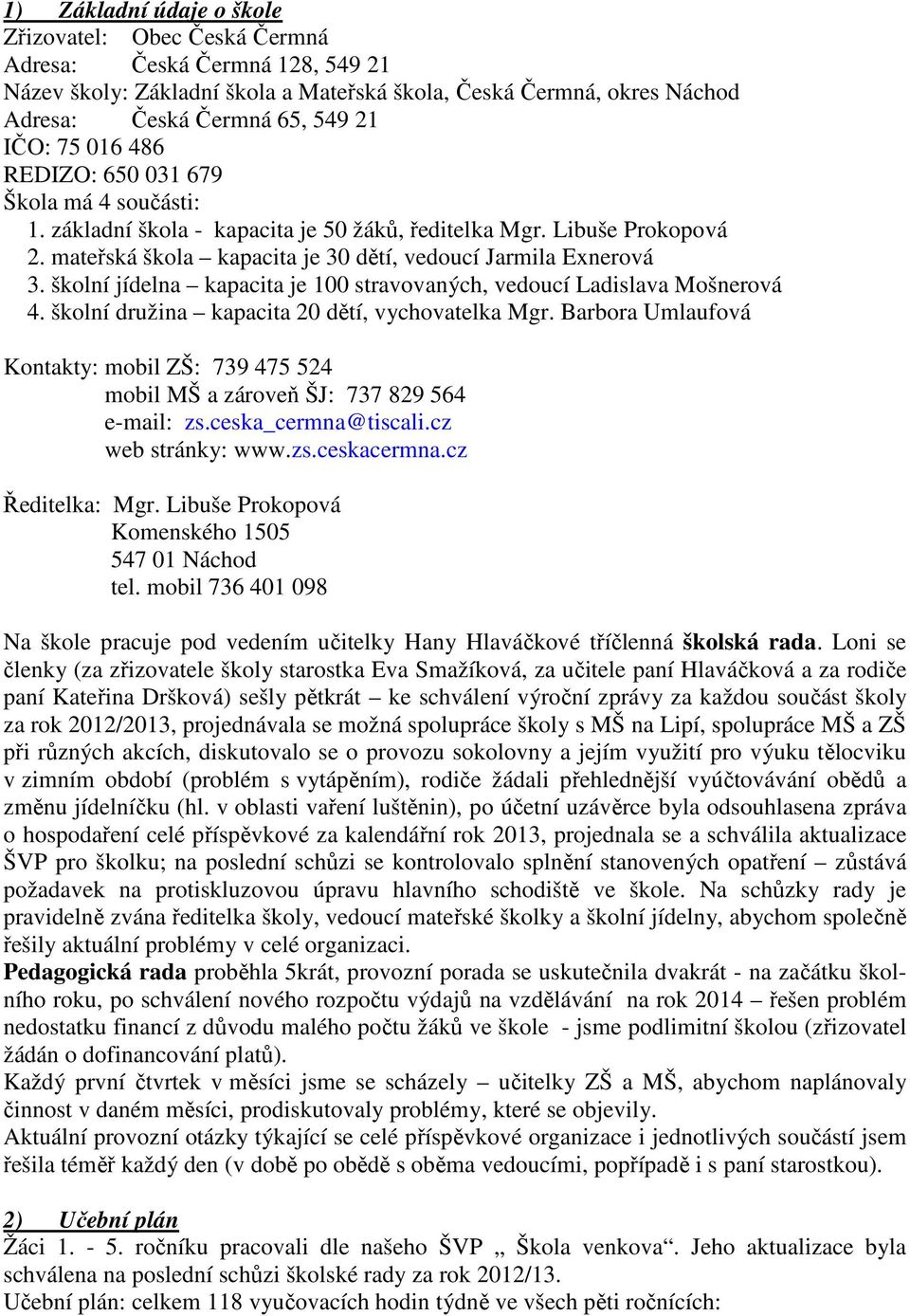 školní jídelna kapacita je 100 stravovaných, vedoucí Ladislava Mošnerová 4. školní družina kapacita 20 dětí, vychovatelka Mgr.