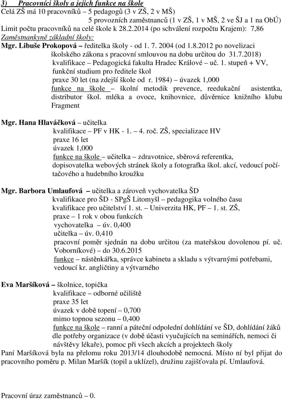 7.2018) kvalifikace Pedagogická fakulta Hradec Králové uč. 1. stupeň + VV, funkční studium pro ředitele škol praxe 30 let (na zdejší škole od r.