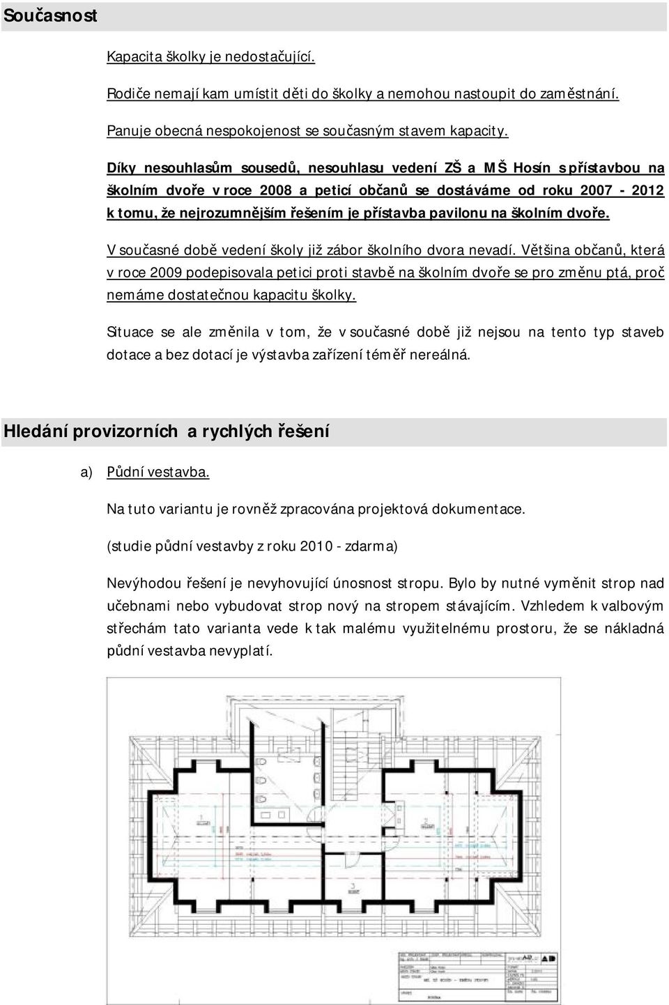 pavilonu na školním dvoře. V současné době vedení školy již zábor školního dvora nevadí.