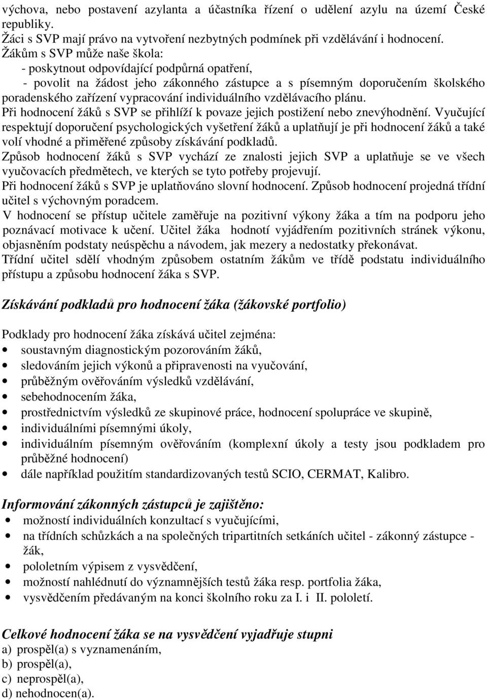 individuálního vzdělávacího plánu. Při hodnocení žáků s SVP se přihlíží k povaze jejich postižení nebo znevýhodnění.