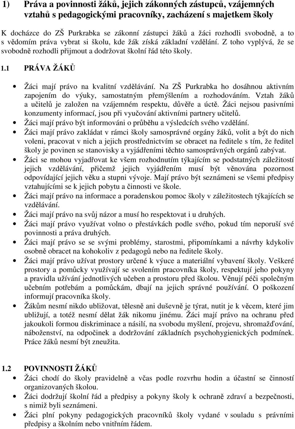 1 PRÁVA ŽÁKŮ Žáci mají právo na kvalitní vzdělávání. Na ZŠ Purkrabka ho dosáhnou aktivním zapojením do výuky, samostatným přemýšlením a rozhodováním.