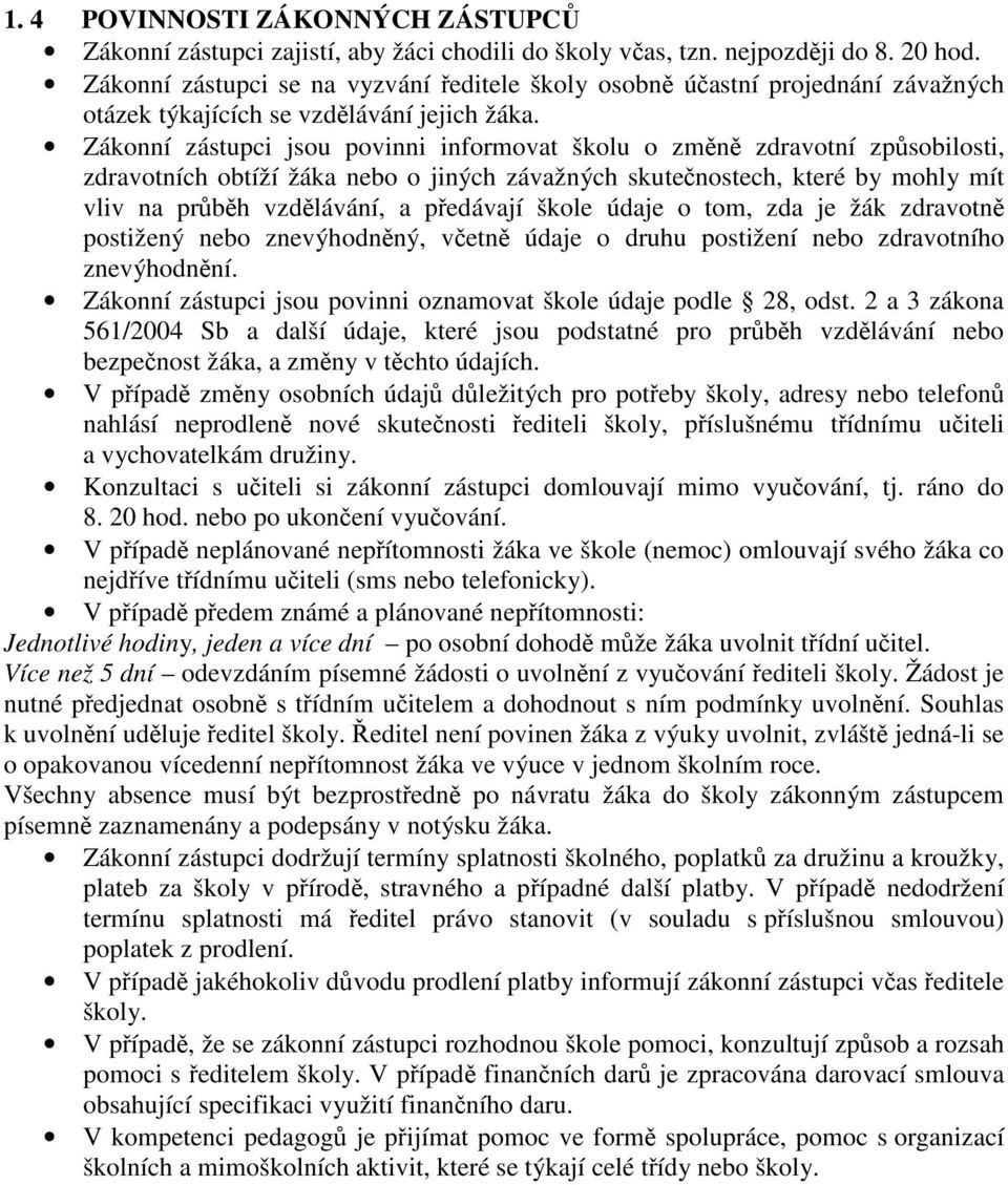 Zákonní zástupci jsou povinni informovat školu o změně zdravotní způsobilosti, zdravotních obtíží žáka nebo o jiných závažných skutečnostech, které by mohly mít vliv na průběh vzdělávání, a předávají