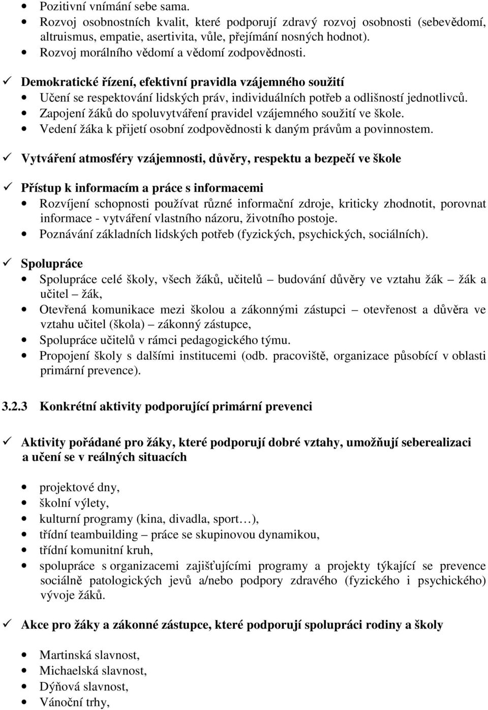 Zapojení žáků do spoluvytváření pravidel vzájemného soužití ve škole. Vedení žáka k přijetí osobní zodpovědnosti k daným právům a povinnostem.