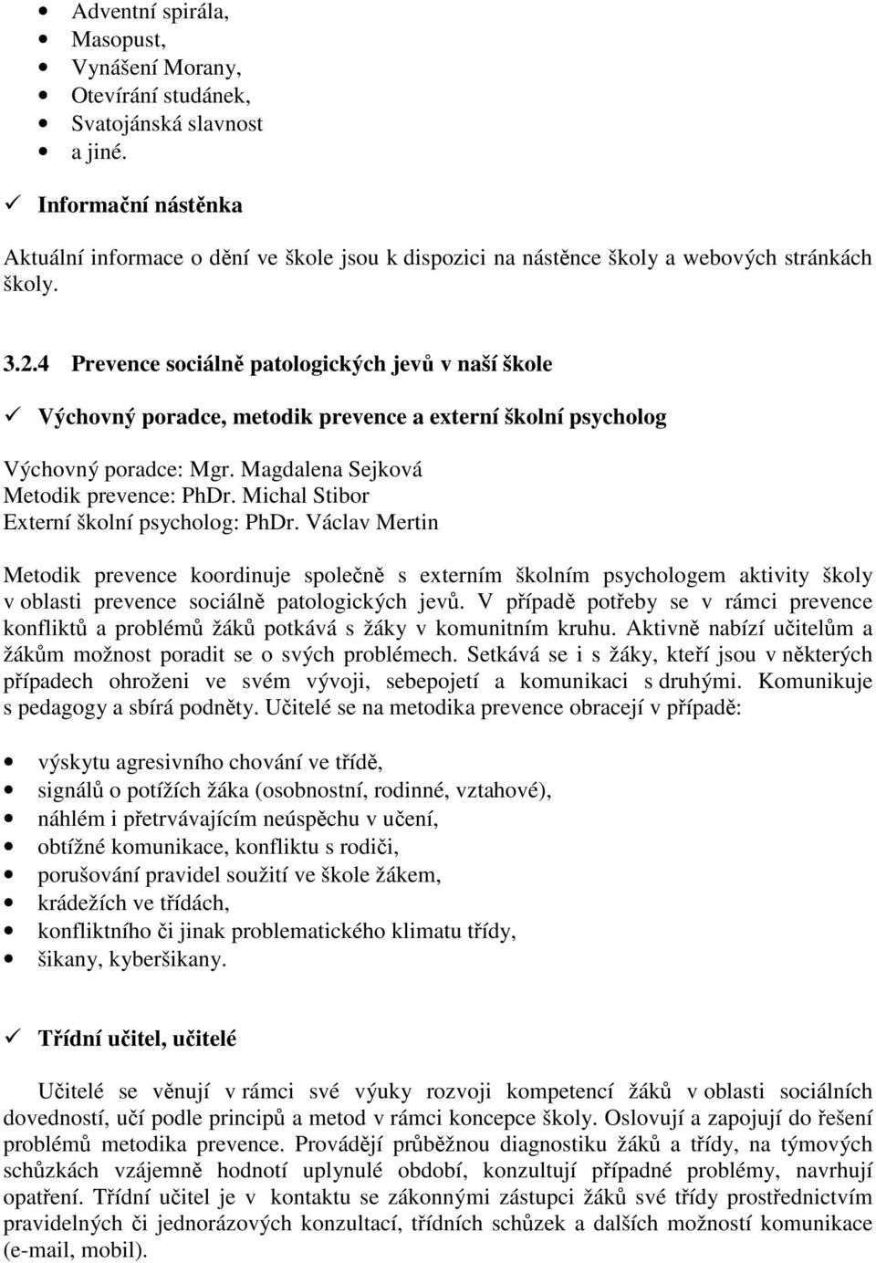 4 Prevence sociálně patologických jevů v naší škole Výchovný poradce, metodik prevence a externí školní psycholog Výchovný poradce: Mgr. Magdalena Sejková Metodik prevence: PhDr.