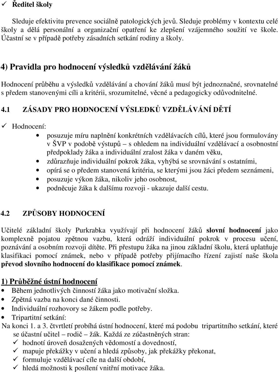 4) Pravidla pro hodnocení výsledků vzdělávání žáků Hodnocení průběhu a výsledků vzdělávání a chování žáků musí být jednoznačné, srovnatelné s předem stanovenými cíli a kritérii, srozumitelné, věcné a