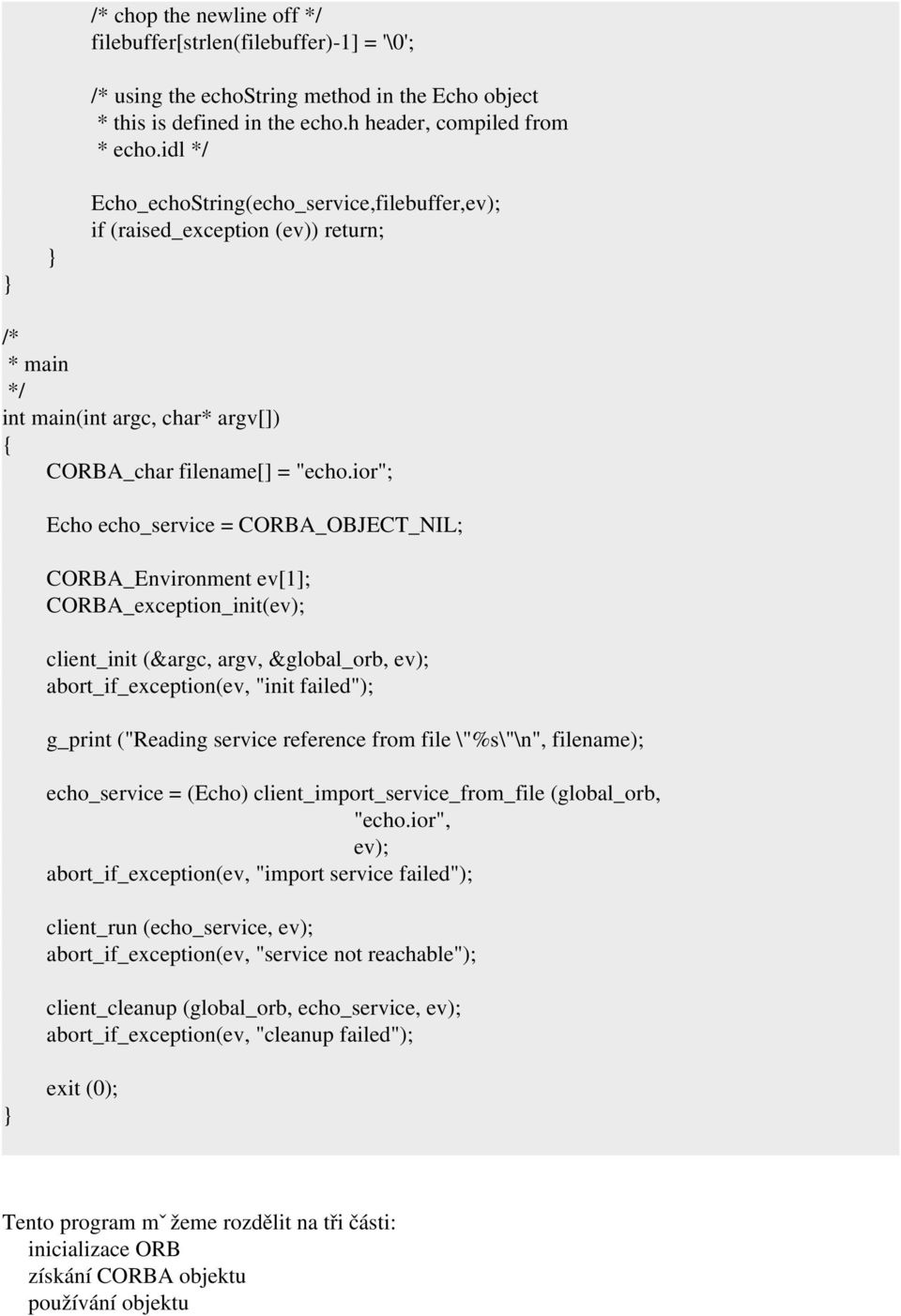 ior"; Echo echo_service = CORBA_OBJECT_NIL; CORBA_Environment ev[1]; CORBA_exception_init(ev); client_init (&argc, argv, &global_orb, ev); abort_if_exception(ev, "init failed"); g_print ("Reading